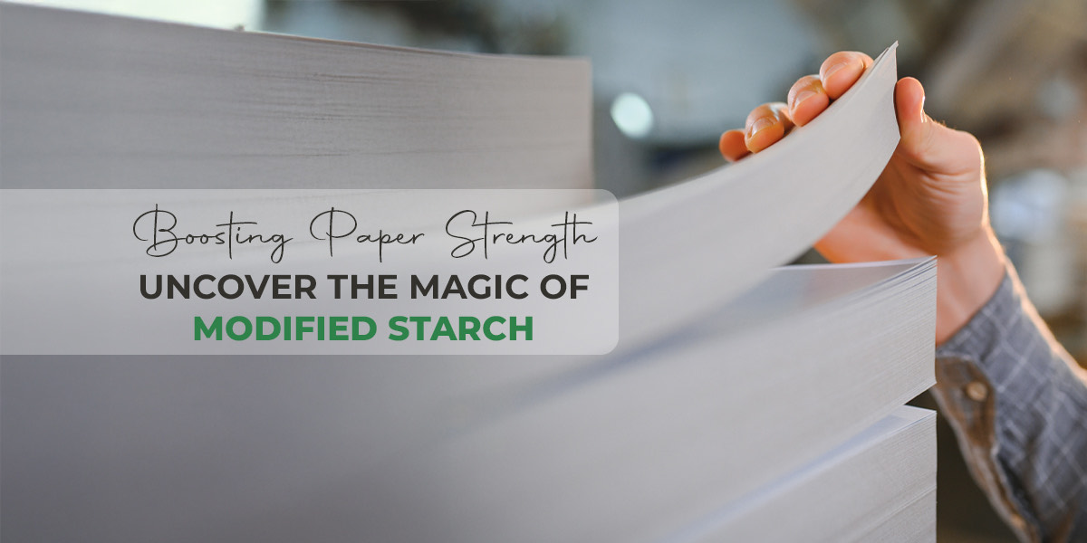 Boosting Paper Strength Uncover the Magic of Modified Starch